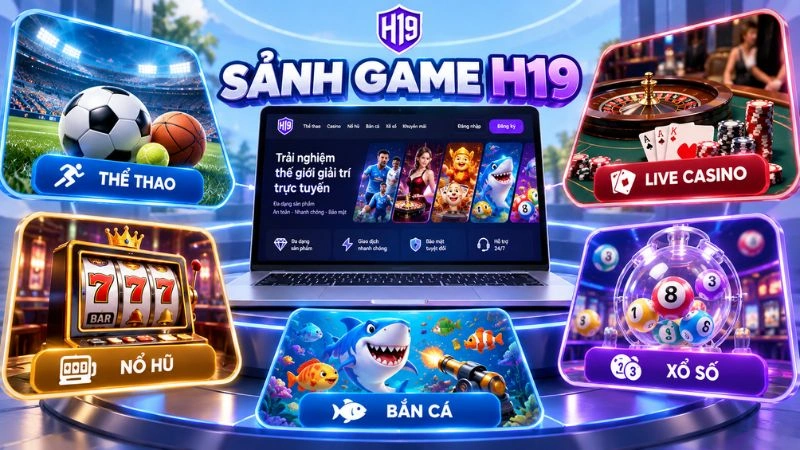 Tổng quan các sảnh thể thao, casino, nổ hũ, bắn cá và xổ số H19